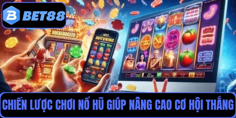 4 Chiến lược chơi nổ hũ tại Bet88 giúp nâng cao cơ hội thắng lớn