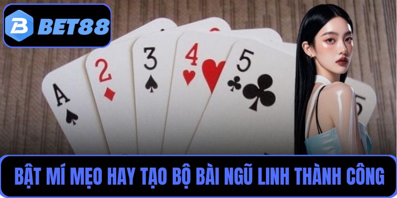 Bật mí các mẹo hay giúp người chơi tạo bộ bài Ngũ Linh thành công