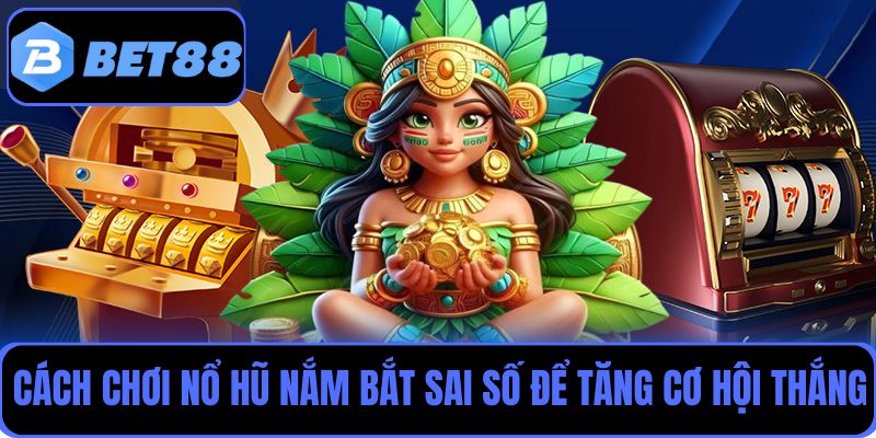 Bí kíp nắm bắt sai số để tăng cơ hội thắng nổ hũ tại Bet88