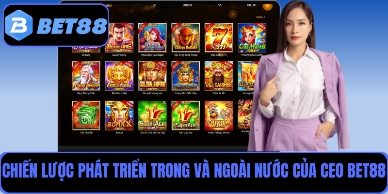 Chiến lược phát triển thị trường trong và ngoài nước của CEO Bet88