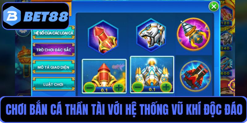 Chơi bắn cá Thần Tài với hệ thống vũ khí độc đáo, giúp nhân thưởng hấp dẫn