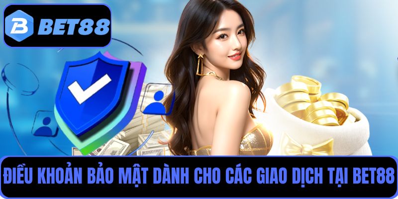 Điều khoản bảo mật dành cho các giao dịch tại Bet88