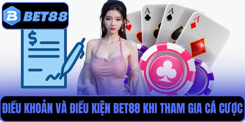 Điều khoản và điều kiện Bet88 về quá trình người chơi tham gia cá cược