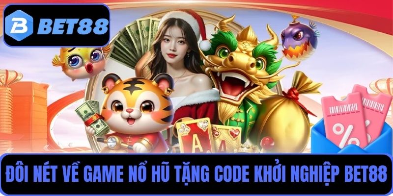 Đôi nét về game nổ hũ tặng code khởi nghiệp Bet88