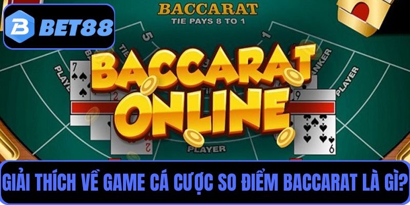 Giải thích về game cá cược so điểm Baccarat là gì?