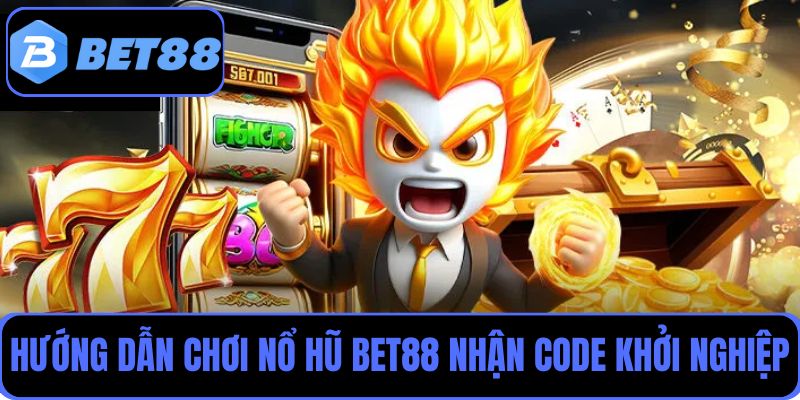 Hướng dẫn tân thủ tham gia chơi nổ hũ Bet88 nhận code khởi nghiệp ngay