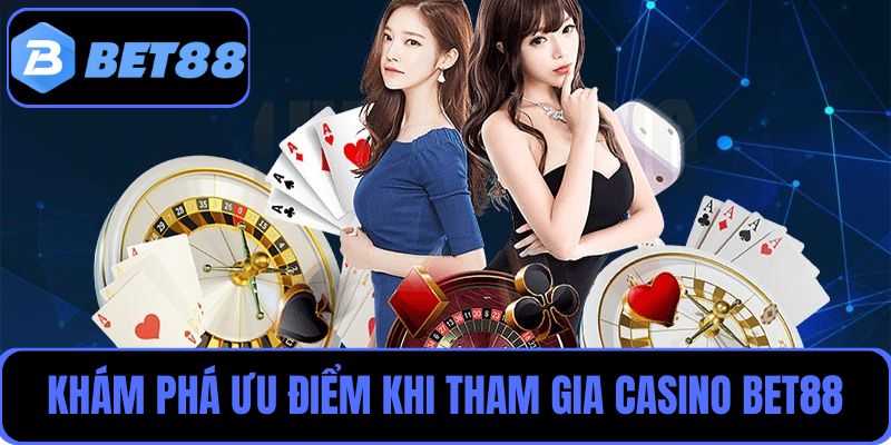 Khám phá các ưu điểm người chơi yêu thích khi tham gia casino Bet88