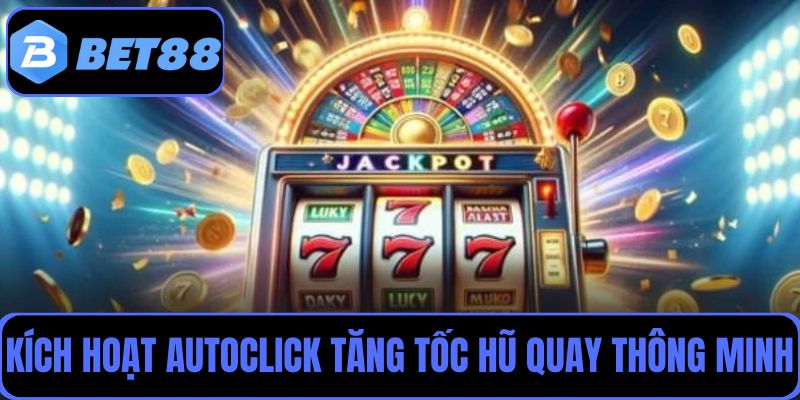 Kích hoạt Autoclick tăng tốc hũ quay thông minh, rinh thưởng liền tay