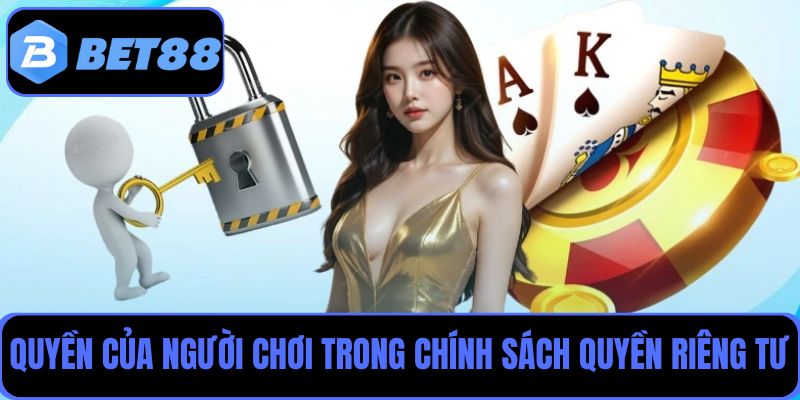 Chính sách quyền riêng tư Bet88 quy định rõ ràng về quyền của người chơi 