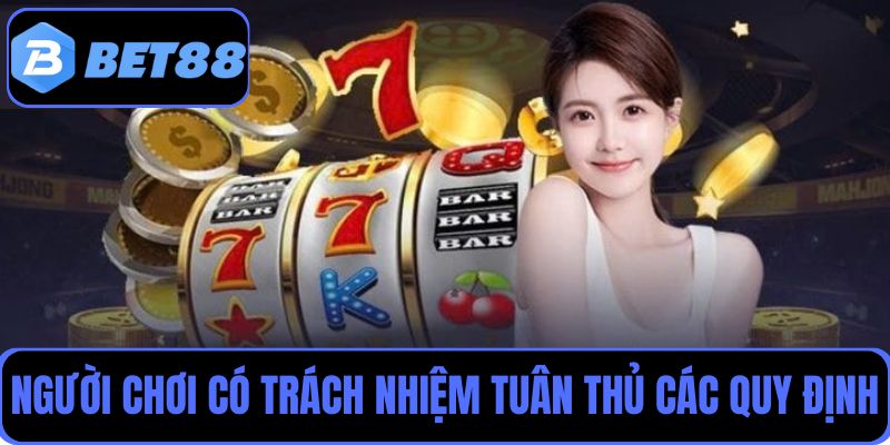 Người chơi có trách nhiệm khi tuân thủ đúng các quy định của nhà cái