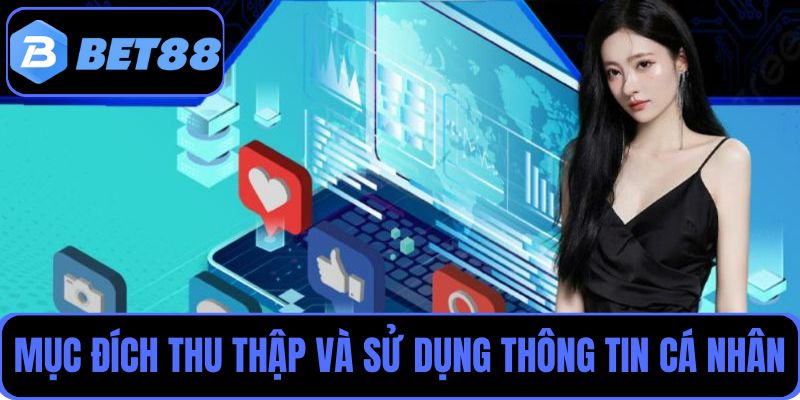 Mục đích thu thập và sử dụng thông tin cá nhân tại Bet88
