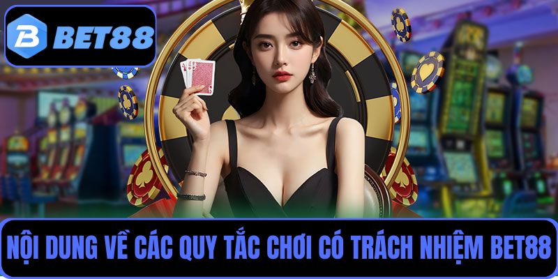 Nội dung chi tiết về các quy tắc chơi có trách nhiệm Bet88