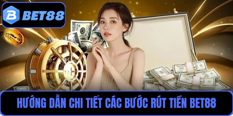 Rút tiền Bet88 dễ dàng với hướng dẫn chi tiết cho hội viên