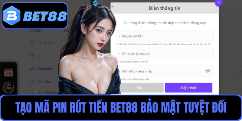 Tạo mã PIN rút tiền Bet88 nhanh chóng và bảo mật tuyệt đối
