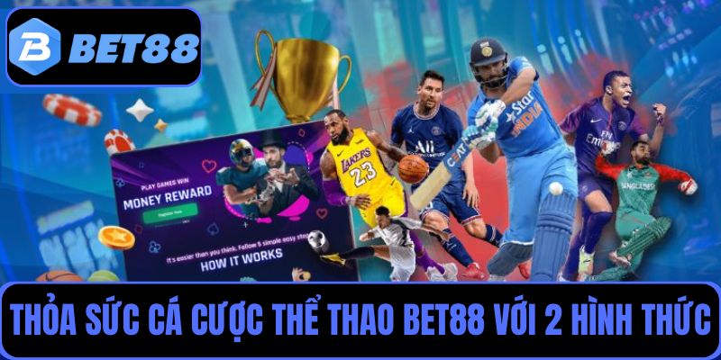 Thỏa sức cá cược thể thao Bet88 với 2 hình thức chơi phổ biến