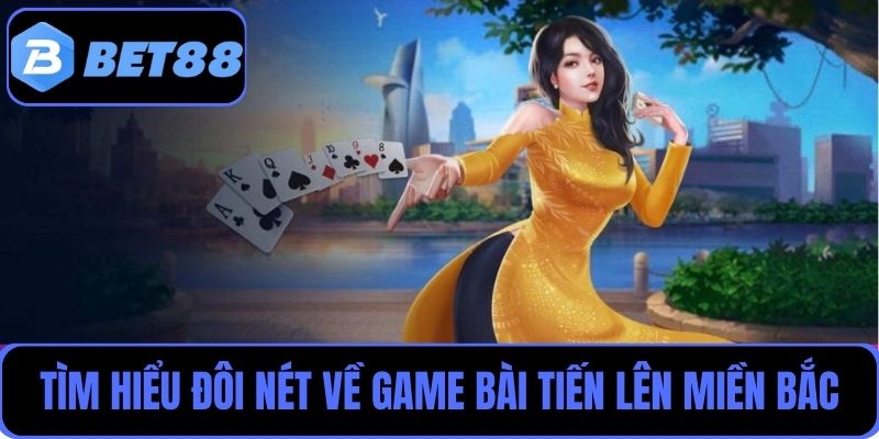 Tìm hiểu đôi nét về game bài thú vị Tiến lên miền Bắc