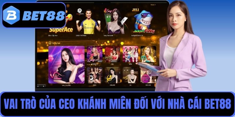 Vai trò chính của CEO Khánh Miên đối với hoạt động chung của nhà cái